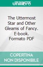 The Uttermost Star and Other Gleams of Fancy. E-book. Formato PDF ebook