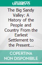 The Big Sandy Valley: A History of the People and Country From the Earliest Settlement to the Present Time. E-book. Formato PDF