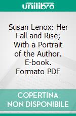 Susan Lenox: Her Fall and Rise; With a Portrait of the Author. E-book. Formato PDF ebook di David Graham Phillips