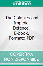 The Colonies and Imperial Defence. E-book. Formato PDF ebook