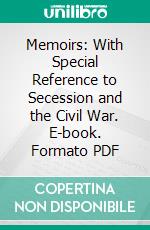 Memoirs: With Special Reference to Secession and the Civil War. E-book. Formato PDF ebook