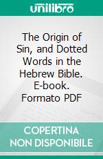 The Origin of Sin, and Dotted Words in the Hebrew Bible. E-book. Formato PDF ebook di Emily Oliver Gibbes