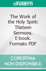 The Work of the Holy Spirit: Thirteen Sermons. E-book. Formato PDF ebook di S. C. Lowry