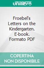 Froebel's Letters on the Kindergarten. E-book. Formato PDF ebook