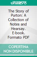 The Story of Purton: A Collection of Notes and Hearsay. E-book. Formato PDF