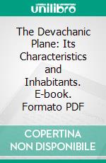 The Devachanic Plane: Its Characteristics and Inhabitants. E-book. Formato PDF ebook di C. W. Leadbeater