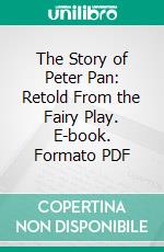 The Story of Peter Pan: Retold From the Fairy Play. E-book. Formato PDF ebook