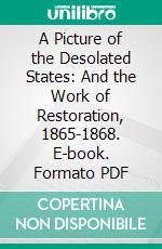 A Picture of the Desolated States: And the Work of Restoration, 1865-1868. E-book. Formato PDF ebook