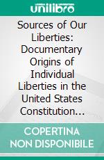 Sources of Our Liberties: Documentary Origins of Individual Liberties in the United States Constitution and Bill of Rights. E-book. Formato PDF