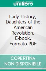 Early History, Daughters of the American Revolution. E-book. Formato PDF ebook