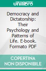 Democracy and Dictatorship: Their Psychology and Patterns of Life. E-book. Formato PDF ebook