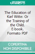 The Education of Karl Witte: Or the Training of the Child. E-book. Formato PDF ebook