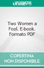 Two Women a Fool. E-book. Formato PDF ebook