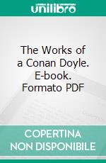 The Works of a Conan Doyle. E-book. Formato PDF ebook