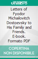 Letters of Fyodor Michailovitch Dostoevsky to His Family and Friends. E-book. Formato PDF ebook