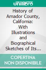 History of Amador County, California: With Illustrations and Biographical Sketches of Its Prominent Men and Pioneers. E-book. Formato PDF ebook