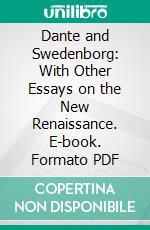 Dante and Swedenborg: With Other Essays on the New Renaissance. E-book. Formato PDF ebook