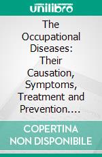 The Occupational Diseases: Their Causation, Symptoms, Treatment and Prevention. E-book. Formato PDF ebook