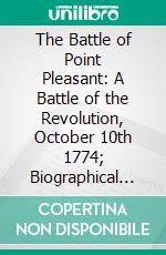 The Battle of Point Pleasant: A Battle of the Revolution, October 10th 1774; Biographical Sketches of the Men Who Participated. E-book. Formato PDF ebook di Livia Nye Simpson