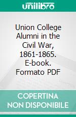 Union College Alumni in the Civil War, 1861-1865. E-book. Formato PDF ebook di Thomas Healey Fearey