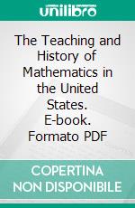 The Teaching and History of Mathematics in the United States. E-book. Formato PDF ebook di Florian Cajori