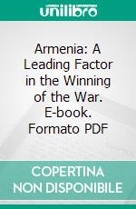 Armenia: A Leading Factor in the Winning of the War. E-book. Formato PDF ebook