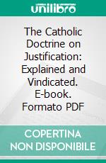 The Catholic Doctrine on Justification: Explained and Vindicated. E-book. Formato PDF