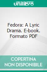 Fedora: A Lyric Drama. E-book. Formato PDF ebook