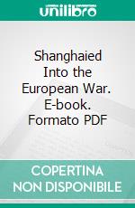 Shanghaied Into the European War. E-book. Formato PDF ebook