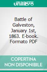 Battle of Galveston, January 1st, 1863. E-book. Formato PDF ebook di Robert M. Franklin