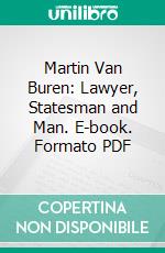 Martin Van Buren: Lawyer, Statesman and Man. E-book. Formato PDF ebook di William Allen Butler