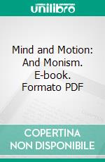 Mind and Motion: And Monism. E-book. Formato PDF