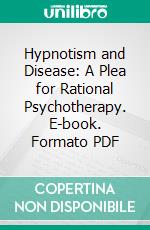 Hypnotism and Disease: A Plea for Rational Psychotherapy. E-book. Formato PDF ebook