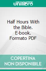 Half Hours With the Bible. E-book. Formato PDF ebook