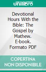 Devotional Hours With the Bible: The Gospel by Mathew. E-book. Formato PDF ebook