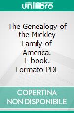 The Genealogy of the Mickley Family of America. E-book. Formato PDF ebook