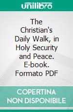 The Christian's Daily Walk, in Holy Security and Peace. E-book. Formato PDF ebook