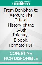 From Doniphan to Verdun: The Official History of the 140th Infantry. E-book. Formato PDF ebook di Evan Alexander Edwards