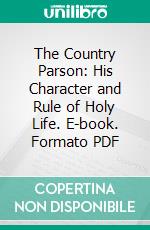 The Country Parson: His Character and Rule of Holy Life. E-book. Formato PDF ebook di George Herbert