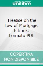 Treatise on the Law of Mortgage. E-book. Formato PDF ebook