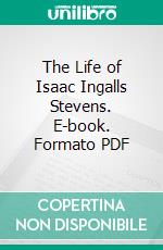 The Life of Isaac Ingalls Stevens. E-book. Formato PDF ebook di Hazard Stevens