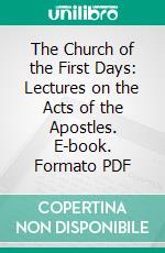 The Church of the First Days: Lectures on the Acts of the Apostles. E-book. Formato PDF ebook di Charles John Vaughan