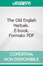 The Old English Herbals. E-book. Formato PDF ebook