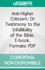 Anti-Higher Criticism: Or Testimony to the Infallibility of the Bible. E-book. Formato PDF ebook