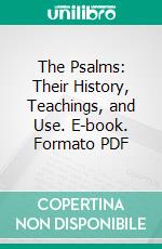 The Psalms: Their History, Teachings, and Use. E-book. Formato PDF ebook di William Binnie