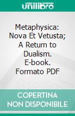 Metaphysica: Nova Et Vetusta; A Return to Dualism. E-book. Formato PDF ebook di Scotus Novanticus