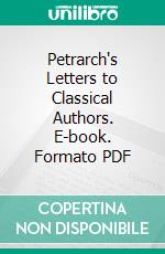 Petrarch's Letters to Classical Authors. E-book. Formato PDF ebook