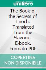 The Book of the Secrets of Enoch: Translated From the Slavonic. E-book. Formato PDF ebook di Robert Henry Charles