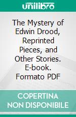 The Mystery of Edwin Drood, Reprinted Pieces, and Other Stories. E-book. Formato PDF ebook di Charles Dickens