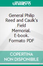 General Philip Reed and Caulk's Field Memorial. E-book. Formato PDF ebook di Christopher T. Denroche